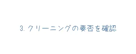 クリーニングの要否を確認